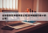 全球首款区块链项目公司[区块链排行前十的公司]