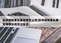 区块链股票私募有哪些公司[区块链股票私募有哪些公司可以投资]