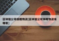 区块链公司捐赠物资[区块链公司捐赠物资有哪些]