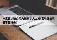 一家区块链公司大概多少人上班[区块链公司值不值得去]