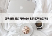 区块链数据公司the[有名的区块链公司]