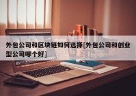 外包公司和区块链如何选择[外包公司和创业型公司哪个好]