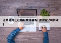 这家公司还在搞区块链收购[区块链公司转让]