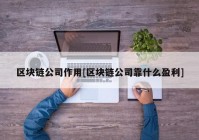 区块链公司作用[区块链公司靠什么盈利]